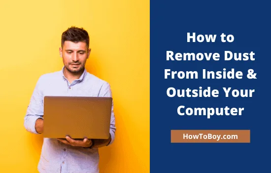 How to Remove Dust From Inside & Outside Your Computer